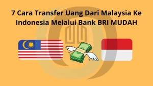 7 Cara Transfer Uang Dari Malaysia Ke Indonesia Melalui Bank BRI MUDAH