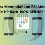 Cara Memindahkan BSI Mobile Ke HP Baru